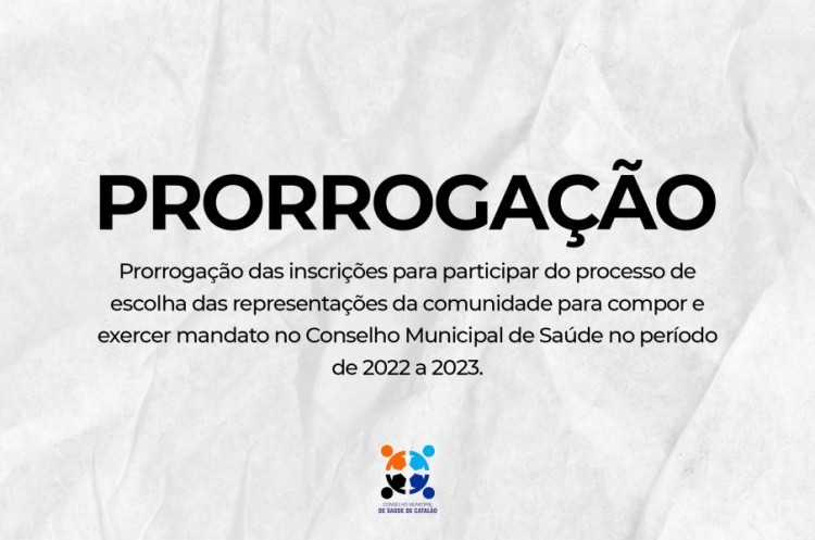 Prorrogação das inscrições para participar do processo de escolha das representações da comunidade para compor e exercer mandato no Conselho Municipal de Saúde no período de 2022 a 2023.